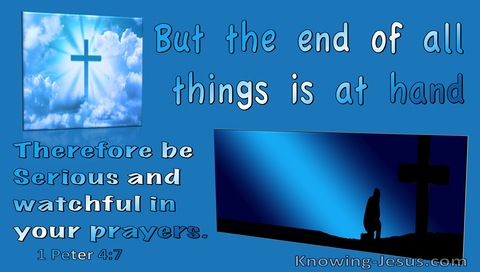 1 Peter 4:7 The End Of All Is At Hand So Be Serious And Watchful In Your Prayers (aqua)